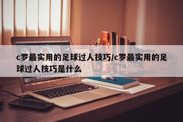 c罗最实用的足球过人技巧/c罗最实用的足球过人技巧是什么